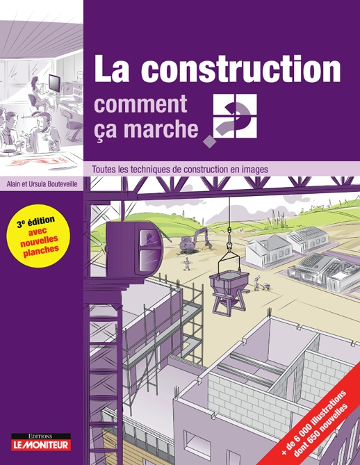 La construction comment ça marche Toutes les techniques de construction en images (Le moniteur, 3 édition 2018) (French… (Bouteveille, Ursula, Bouteveille, Alain)