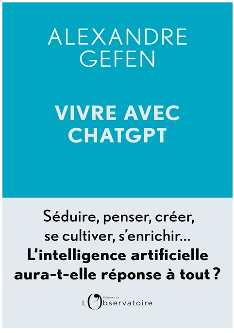Vivre avec ChatGPT, Séduire, Penser, Créer, Se Cultiver, -- Alexandre Gefen